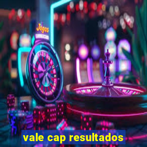 vale cap resultados